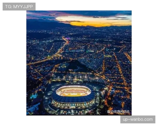 2026世界杯墨西哥城旅游观赛攻略汇总 2026世界杯墨西哥城旅游观赛攻略汇总